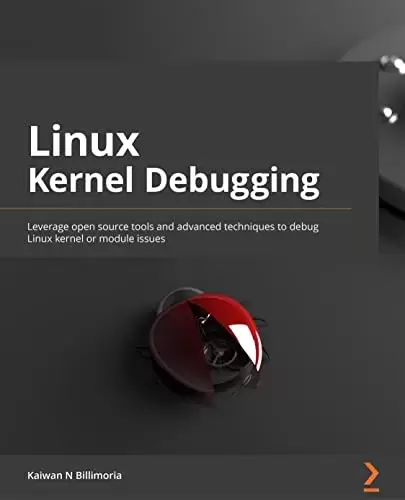 Linux Kernel Debugging: Leverage open source tools and advanced techniques to debug Linux kernel or module issues