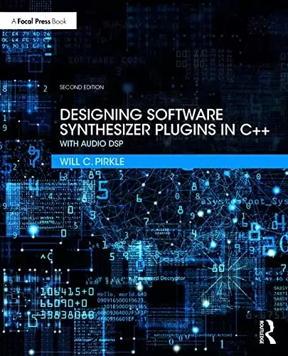 Designing Software Synthesizer Plugins in C++: With Audio DSP, 2nd Edition