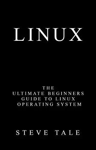 Linux: The Ultimate Beginners Guide to Linux Operating System