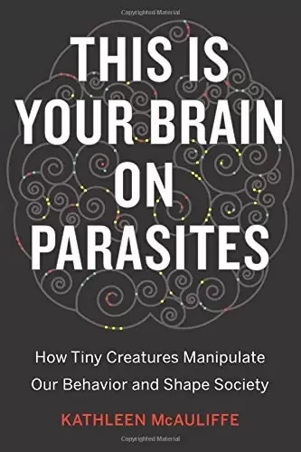 This Is Your Brain on Parasites
: How Tiny Creatures Manipulate Our Behavior and Shape Society