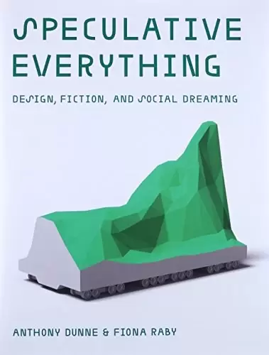 Speculative Everything
: Design, Fiction, and Social Dreaming