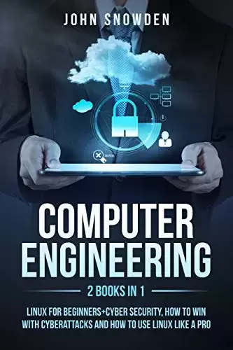 Computer Engineering: 2 books in 1: Linux for Beginners+Cyber Security, How to Win with Cyberattacks and How to Use Linux Like a Pro