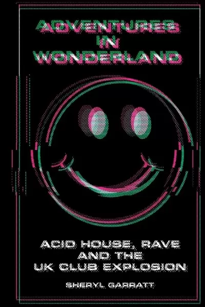 Adventures In Wonderland
: Acid house, rave and the UK club explosion