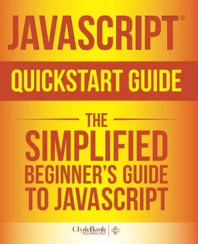 JavaScript QuickStart Guide: The Simplified Beginner’s Guide to JavaScript