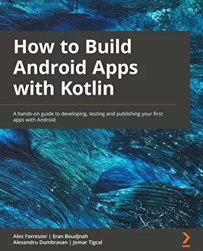 How to Build Android Apps with Kotlin: A hands-on guide to developing, testing and publishing your first apps with Android