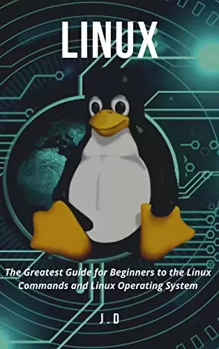 Linux: The Greatest Guide for Beginners to the Linux Commands and Linux Operating System