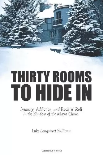 Thirty Rooms To Hide In: Insanity, Addiction, and Rock ‘n’ Roll in the Shadow of the Mayo Clinic