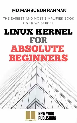 Understanding Linux Kernel : Absolute Beginners Guide : The most simplified and easiest book to understand, learn, and work with Linux Kernel