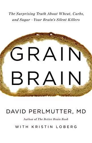 Grain Brain
: The Surprising Truth about Wheat, Carbs,  and Sugar--Your Brain's Silent Killers