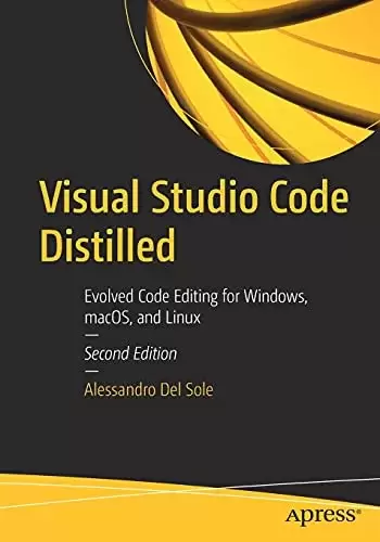 Visual Studio Code Distilled: Evolved Code Editing for Windows, macOS, and Linux, 2nd Edition