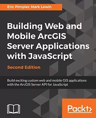 Building Web and Mobile Arcgis Server Applications with JavaScript, 2nd Edition
