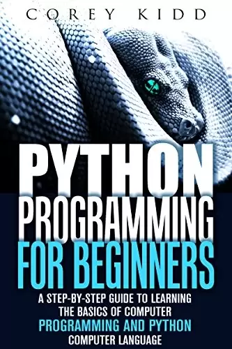 Python Programming for Beginners: A Step-by-Step Guide to Learning the Basics of Computer Programming and Python