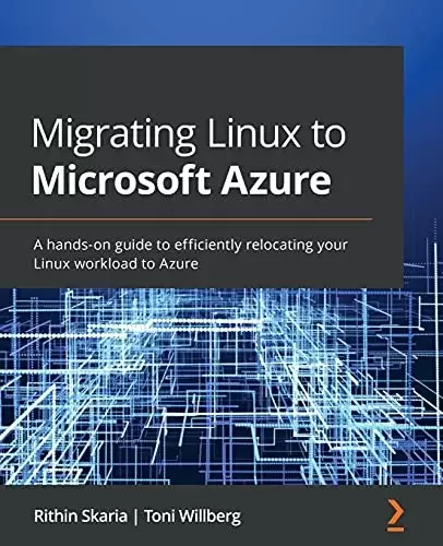 Migrating Linux to Microsoft Azure: A hands-on guide to efficiently relocating your Linux workload to Azure