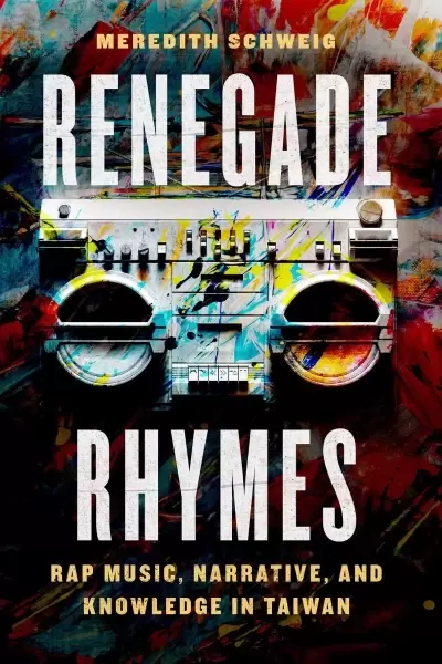Renegade Rhymes
: Rap Music, Narrative, and Knowledge in Taiwan