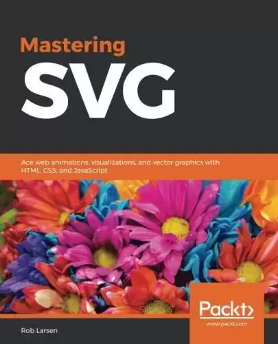 Mastering SVG: Web animations, visualizations and vector graphics with HTML, CSS and JavaScript