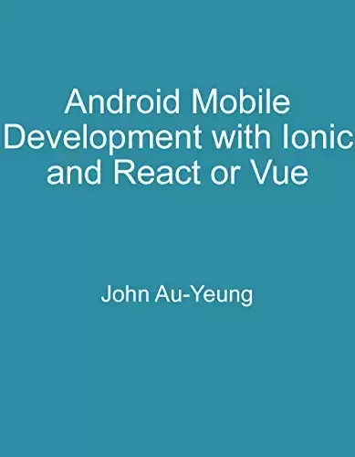 Android Mobile Development with Ionic and React or Vue