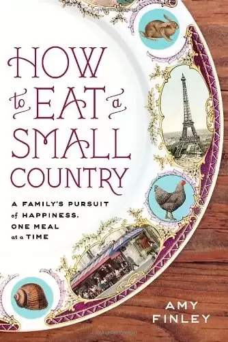 How to Eat a Small Country: A Family’s Pursuit of Happiness, One Meal at a Time