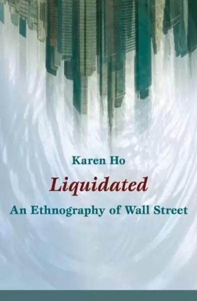 Liquidated
: An Ethnography of Wall Street