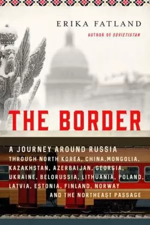 The Border
: A Journey Around Russia: Through North Korea, China, Mongolia, Kazakhstan, Azerbaijan, Georgia,