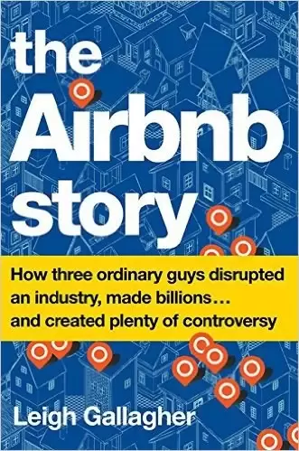 The Airbnb Story           : How Three Ordinary Guys Disrupted an Industry, Made Billions . . . and Created Plenty of Controv
