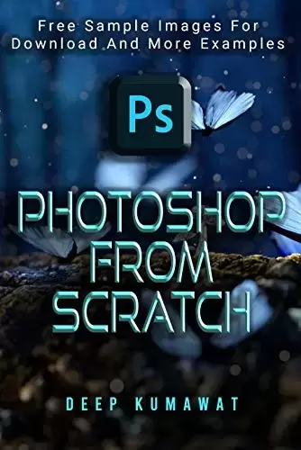 Photoshop From Scratch(Updates for 2021 included): The beginners guide to Photoshop
