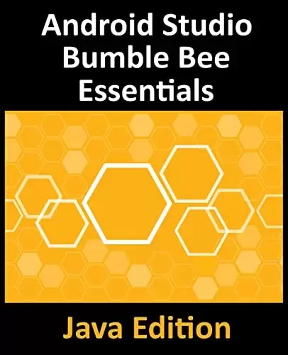 Android Studio Bumble Bee Essentials – Java Edition: Developing Android Apps Using Android Studio 2021.1 and Java