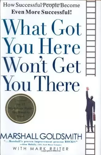What Got You Here Won't Get You There
: How Successful People Become Even More Successful