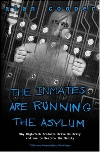 The Inmates Are Running the Asylum : Why High Tech Products Drive Us Crazy and How to Restore the Sanity (2nd Edition)
: Why High Tech Products Drive Us Crazy and How to Restore the Sanity