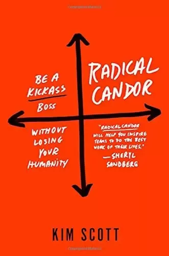 Radical Candor
: Be a Kick-Ass Boss Without Losing Your Humanity