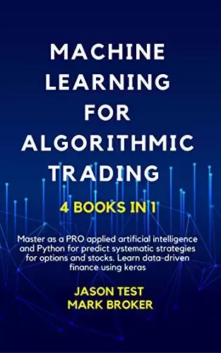 MACHINE LEARNING FOR ALGORITHMIC TRADING: Master as a pro applied artificial intelligence and Python to predict systematic strategies for options and stock. Learn data-driven finance using Keras
