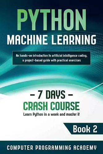 Python Machine Learning: Learn Python in a Week and Master It, 7 Days Crash Course, Book 2