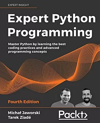 Expert Python Programming: Master Python by learning the best coding practices and advanced programming concepts, 4th Edition