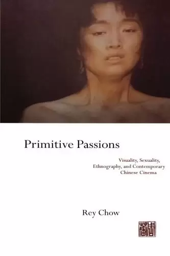 Primitive Passions
: Visuality, Sexuality, Ethnography, and Contemporary Chinese Cinema
