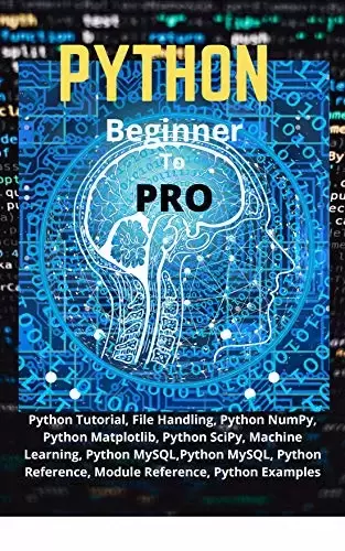 Python Beginner To Pro: Python Tutorial, File Handling, Python NumPy, Python Matplotlib, Python SciPy, Machine Learning, Python MySQL,Python MySQL, Python Reference, Module Reference, Python Examples