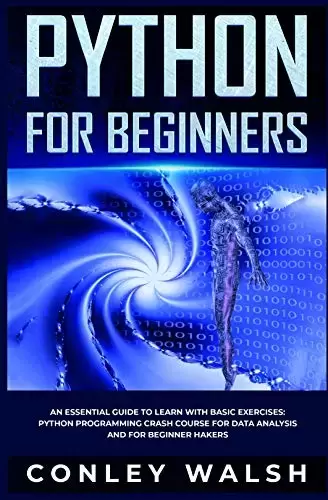 Python for Beginners: An Essential Guide to Easy Learning with Basic Exercises: Python programming Crash Course for Data Analysis and for Beginner Hackers