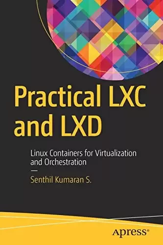 Practical LXC and LXD: Linux Containers for Virtualization and Orchestration