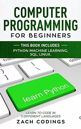 Computer Programming for Beginners: This Book Includes: Python Machine Learning, SQL, LINUX. Learn to Code in 3 Different Languages
