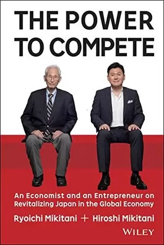 The Power to Compete
: An Economist and an Entrepreneur on Revitalizing Japan in the Global Economy
