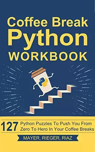 Coffee Break Python Workbook: 127 Python Puzzles to Push You from Zero to Hero in Your Coffee Breaks