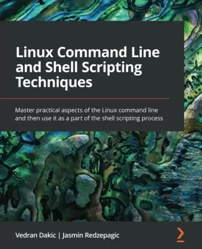 Linux Command Line and Shell Scripting Techniques: Master practical aspects of the Linux command line and then use it as a part of the shell scripting process