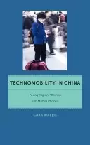 Technomobility in China
: Young Migrant Women and Mobile Phones