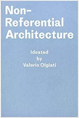 Non-Referential Architecture: Ideated by Valerio Olgiati