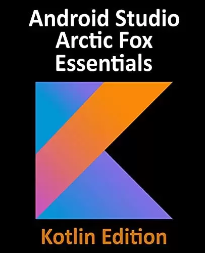 Android Studio Arctic Fox Essentials – Kotlin Edition