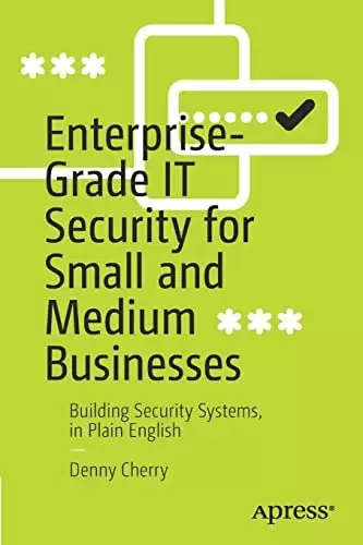 Enterprise-Grade IT Security for Small and Medium Businesses: Building Security Systems, in Plain English