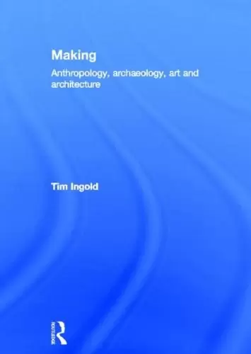 Making
: Archaeology, Anthropology, Art and Architecture