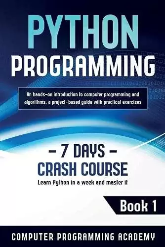 Python Programming: Learn Python in a Week and Master It, 7 Days Crash Course, Book 1