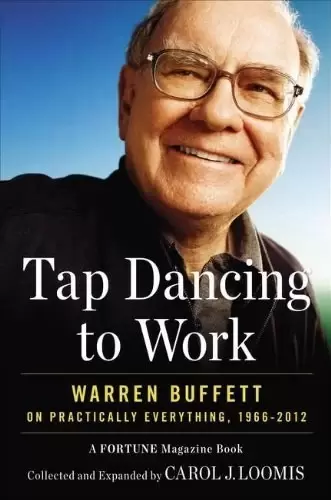 Tap Dancing to Work
: Warren Buffett on Practically Everything, 1966-2012: A Fortune Magazine Book