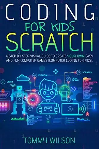 Coding For Kids Scratch: A Step By Step Visual Guide To Create Your Own Easy and Fun Computer Games ( Computer Coding For Kids)