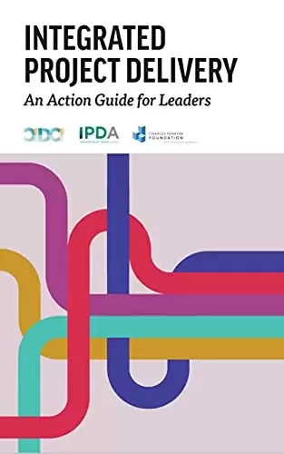 Integrated Project Delivery: An Action Guide for Leaders