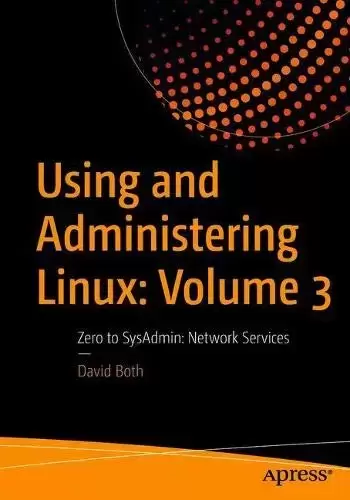 Using and Administering Linux: Volume 3: Zero to SysAdmin: Network Services